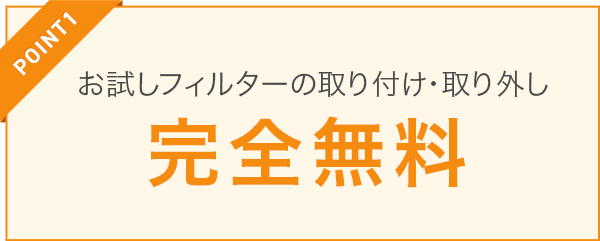 お試しフィルターの取り付け・取り外し完全無料